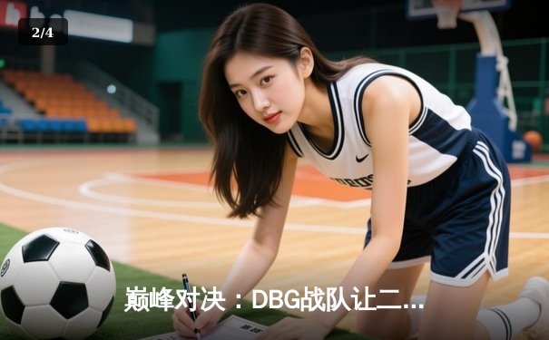 巅峰对决：DBG战队让二追三逆转雷霆王朝，斩获《雷霆突击》全球冠军赛总冠军 - 2