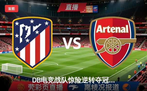 DB电竞战队惊险逆转夺冠，枪男02决胜局绝杀封王