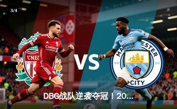 DBG战队逆袭夺冠！2024电竞冠军联赛总决赛上演让二追三奇迹 - 3